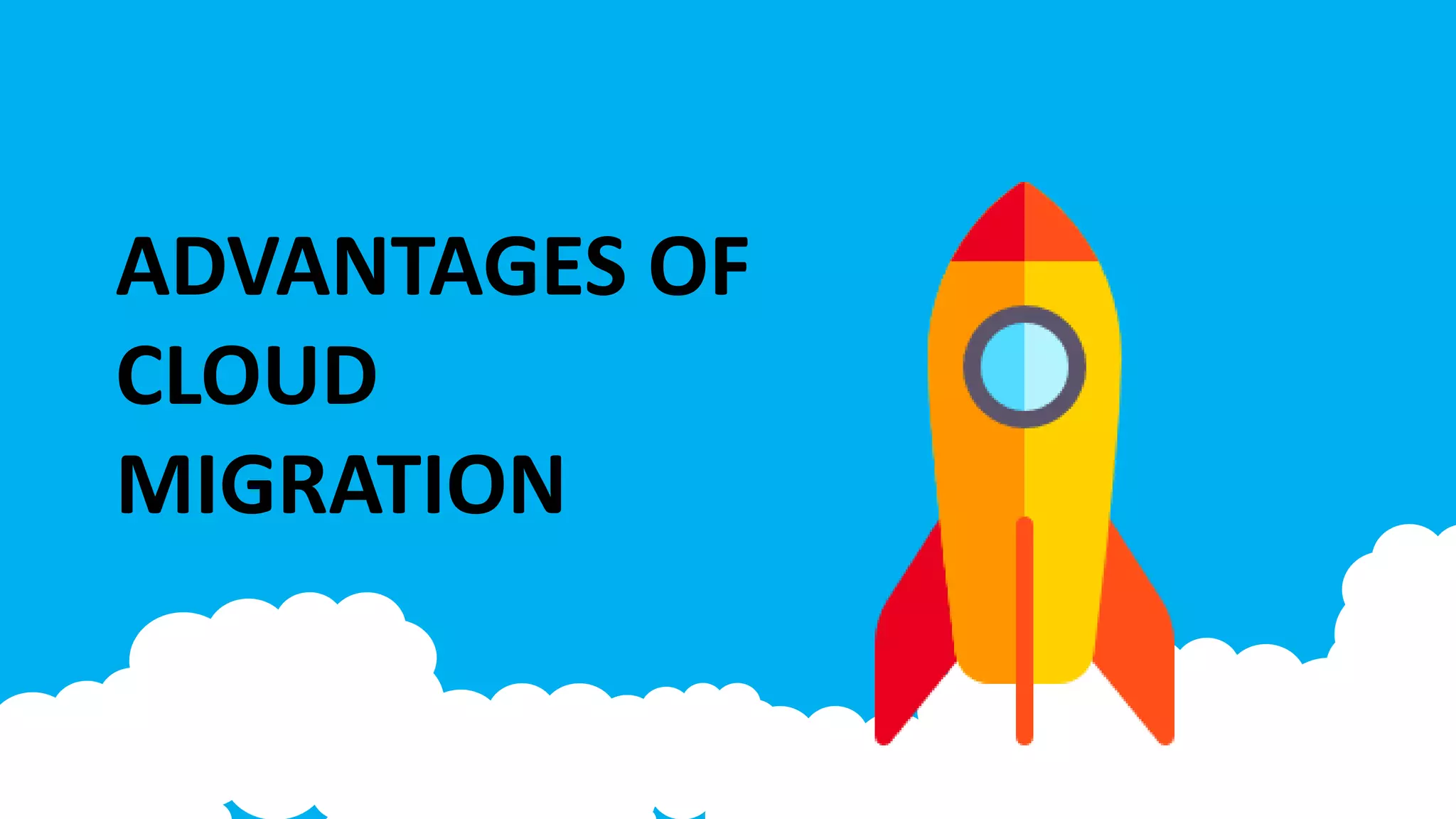 ADVANTAGES OF
CLOUD
MIGRATION
 