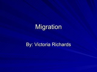 Migration By: Victoria Richards 