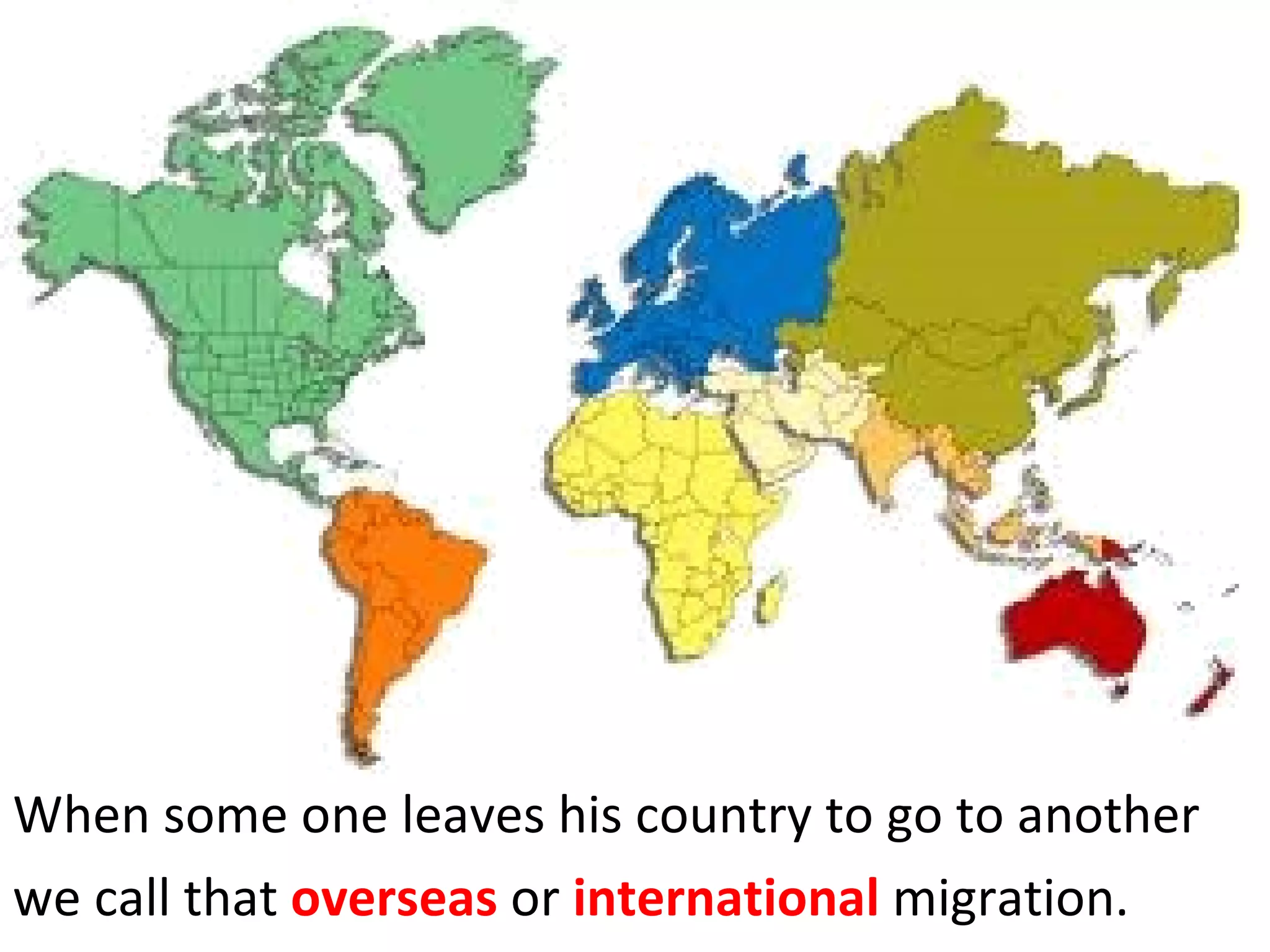 When some one leaves his country to go to another  we call that  overseas  or  international  migration. 