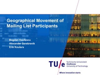 Geographical Movement of
Mailing List Participants


 Bogdan Vasilescu
 Alexander Serebrenik
 Erik Kouters
 