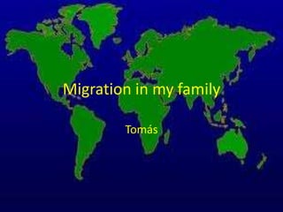 Migration in my family

        Tomás
 