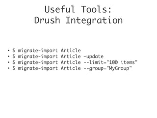 Useful Tools:
Drush Integration
●
$ migrate-import Article
●
$ migrate-import Article –update
●
$ migrate-import Article --limit="100 items"
●
$ migrate-import Article --group="MyGroup"
 