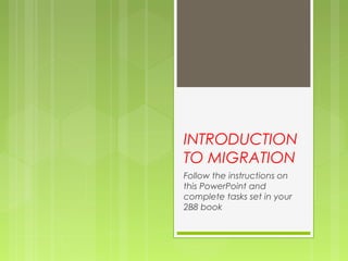 INTRODUCTION
TO MIGRATION
Follow the instructions on
this PowerPoint and
complete tasks set in your
2B8 book
 