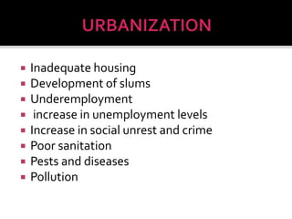  Inadequate housing 
 Development of slums 
 Underemployment 
 increase in unemployment levels 
 Increase in social unrest and crime 
 Poor sanitation 
 Pests and diseases 
 Pollution 
