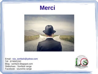 Merci  
Email : sss_sonfack@yahoo.com  
Tél : 674841242
Blog : sonfack.blogspot.com
Slideshare : Sonfack serge
Facebook : sounchio serge
 