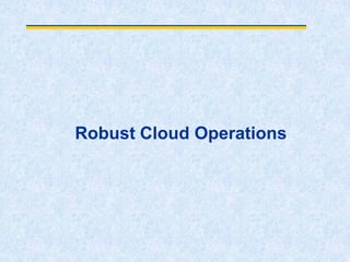 Robust Cloud Operations
 