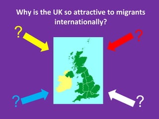 Why is the UK so attractive to migrants internationally? ? ? ? ? 