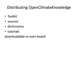 Distributing OpenClimateKnowledge
• Toolkit
• sources
• dictionaries
• tutorials
downloadable or even boxed
 