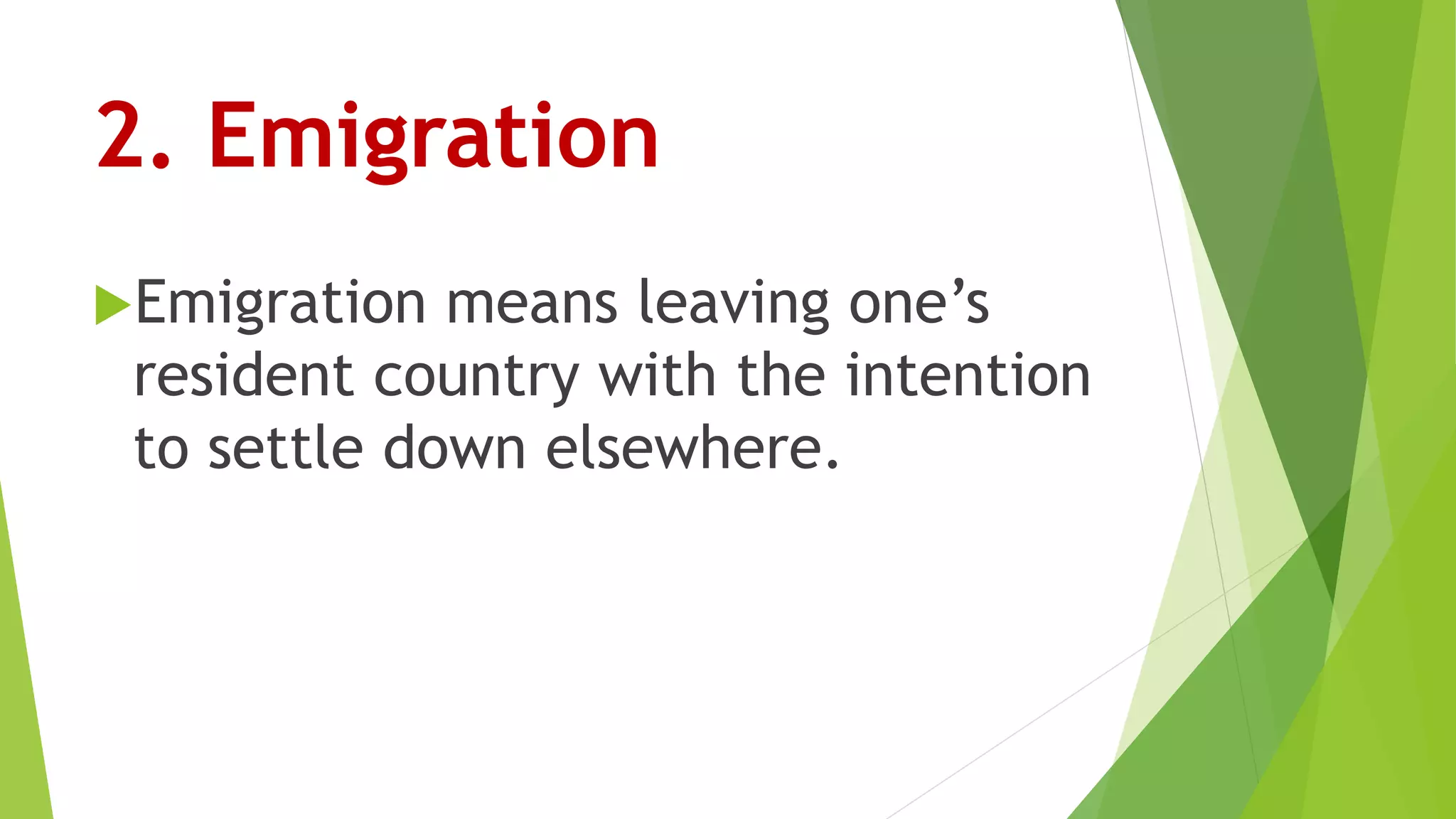 2. Emigration
Emigration means leaving one’s
resident country with the intention
to settle down elsewhere.
 