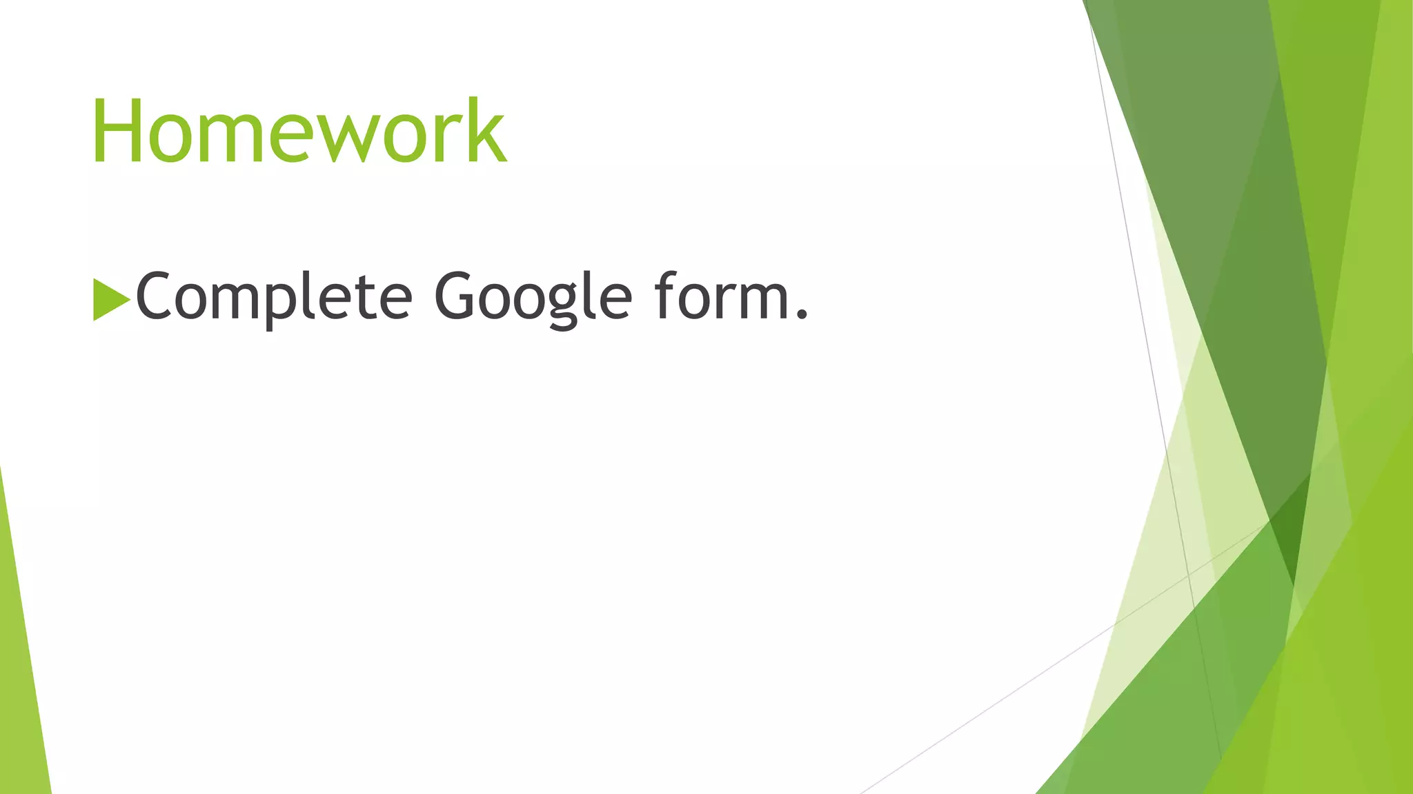 Homework
Complete Google form.
 