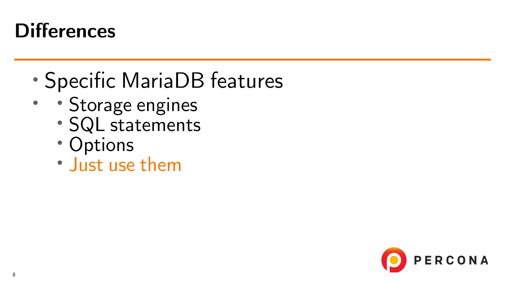 • Speciﬁc MariaDB features • • Storage engines • SQL statements • Options • Just use them Diﬀerences 8 