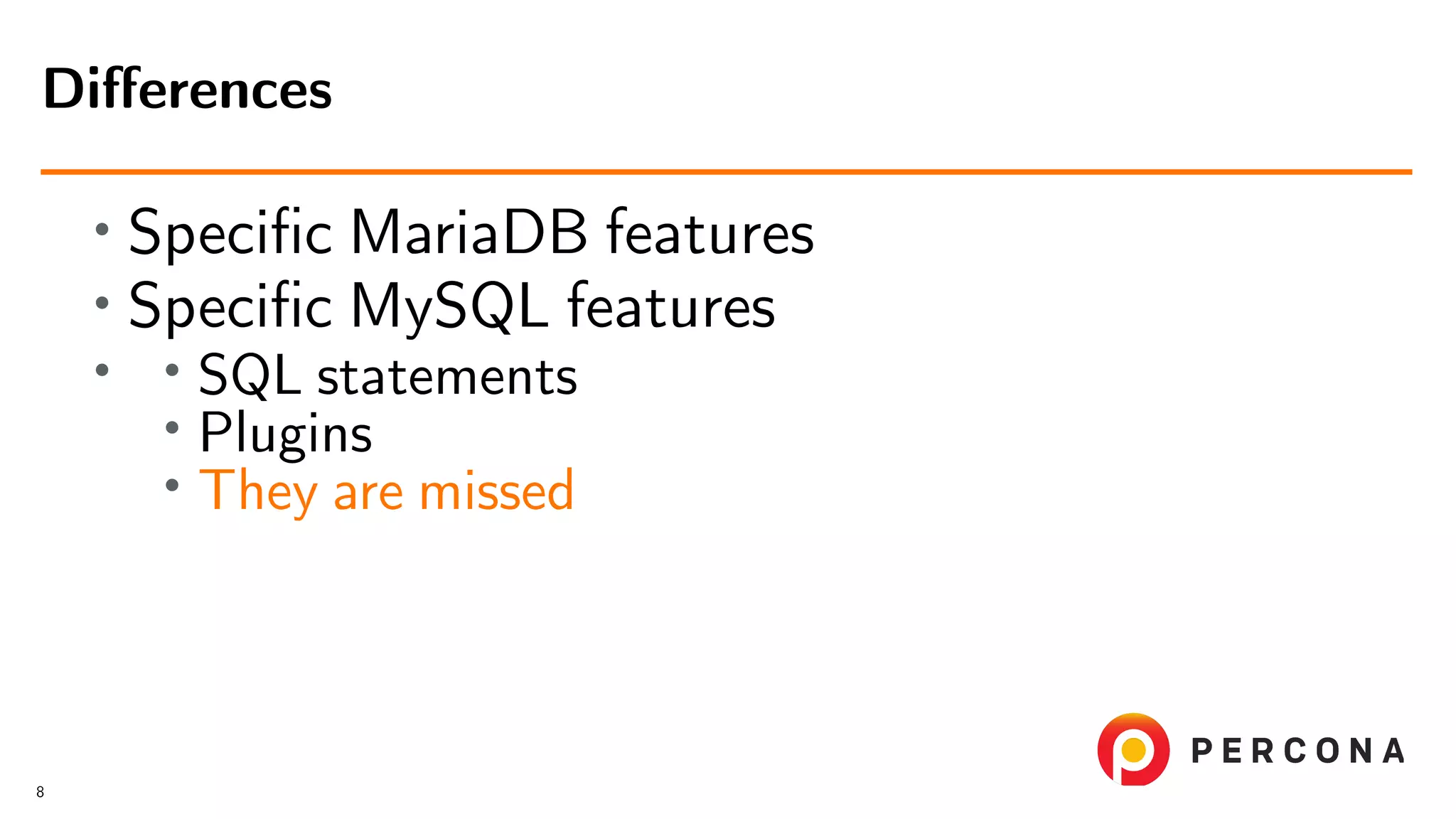 • Speciﬁc MariaDB features • Speciﬁc MySQL features • • SQL statements • Plugins • They are missed Diﬀerences 8 