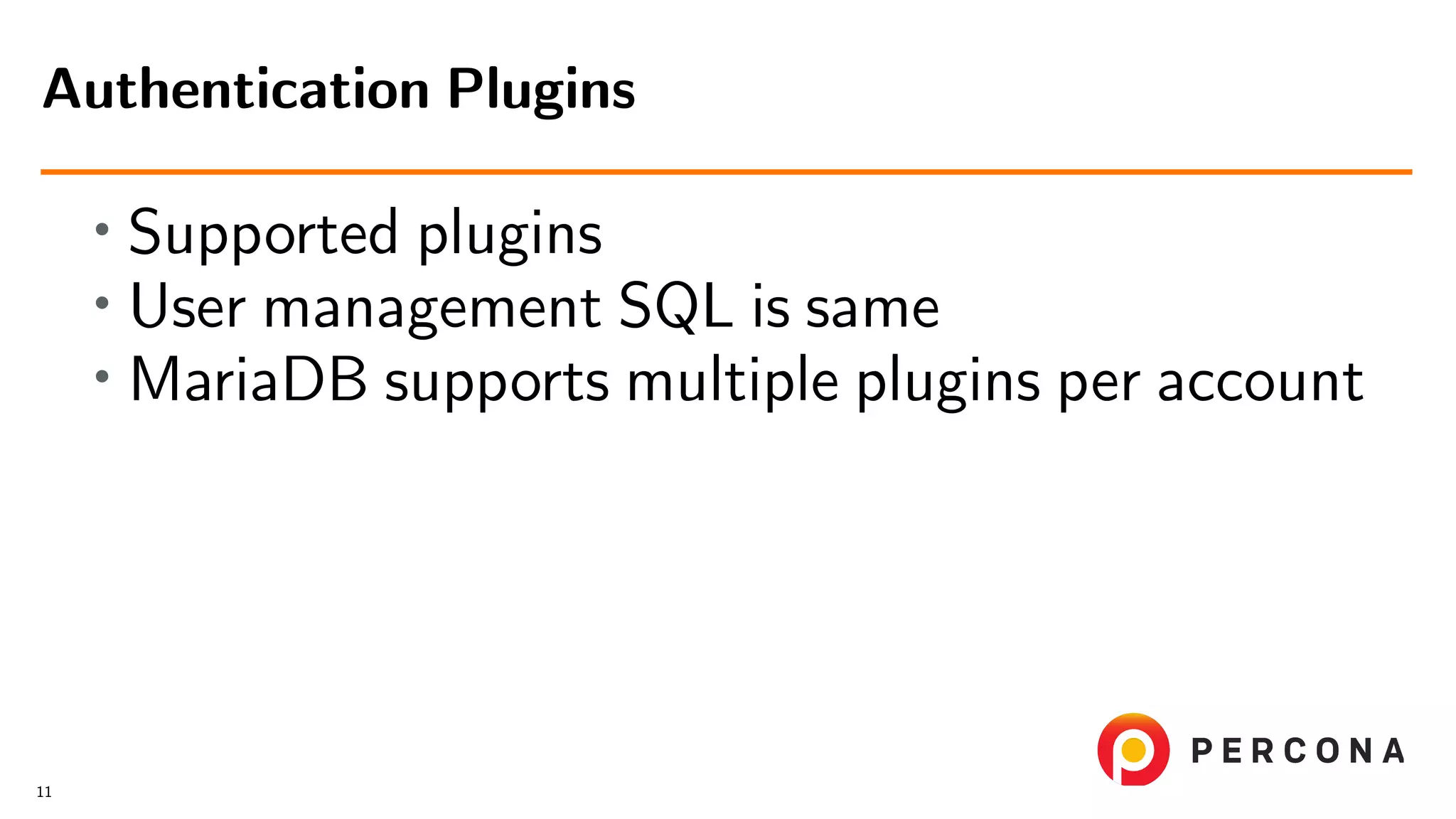 • Supported plugins • User management SQL is same • MariaDB supports multiple plugins per account Authentication Plugins 11 