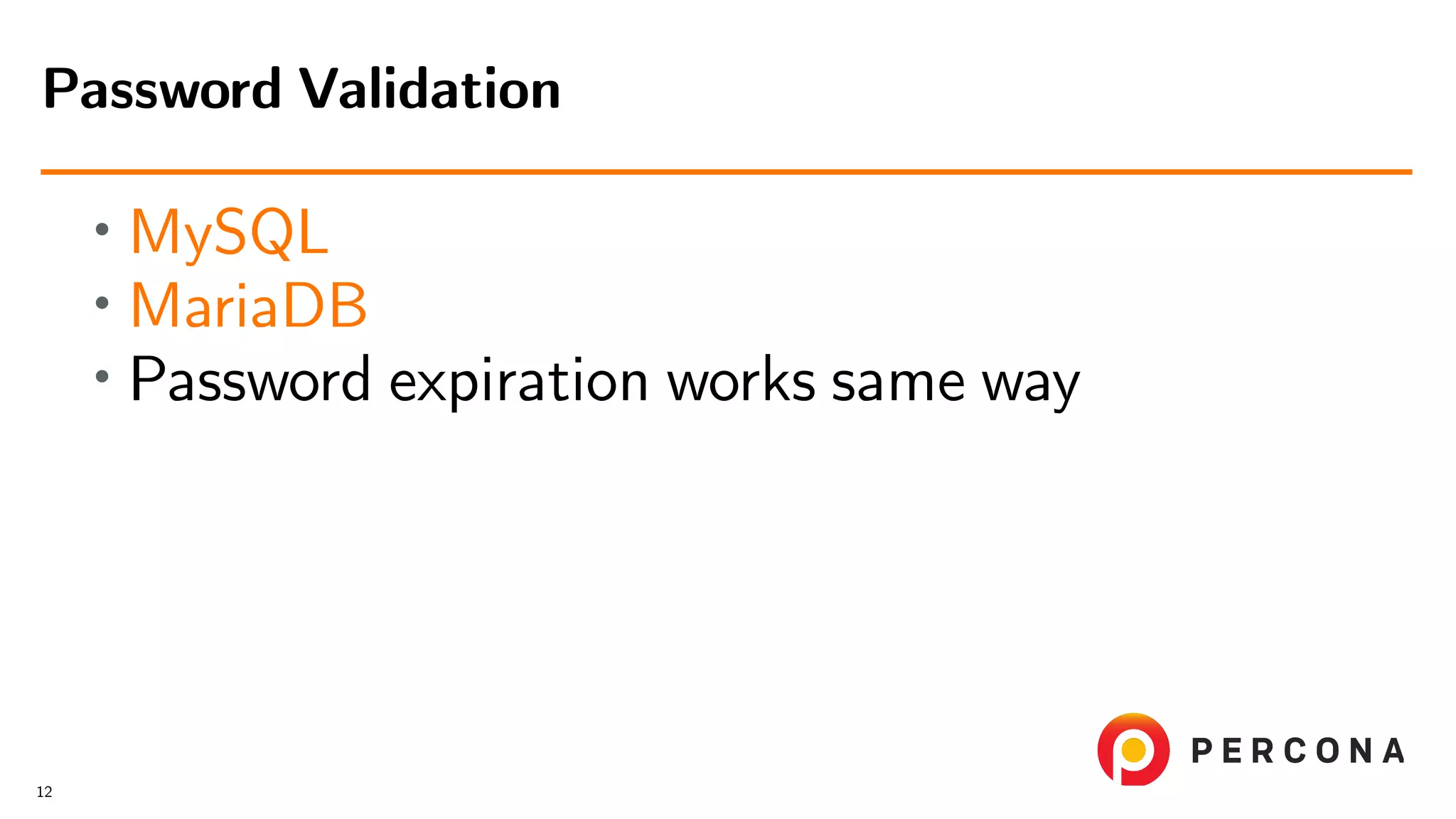 • MySQL • MariaDB • Password expiration works same way Password Validation 12 