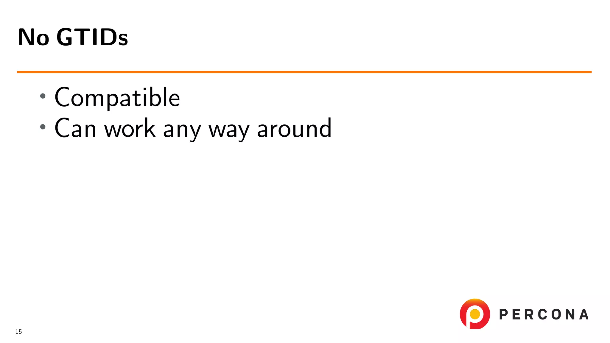 • Compatible • Can work any way around No GTIDs 15 