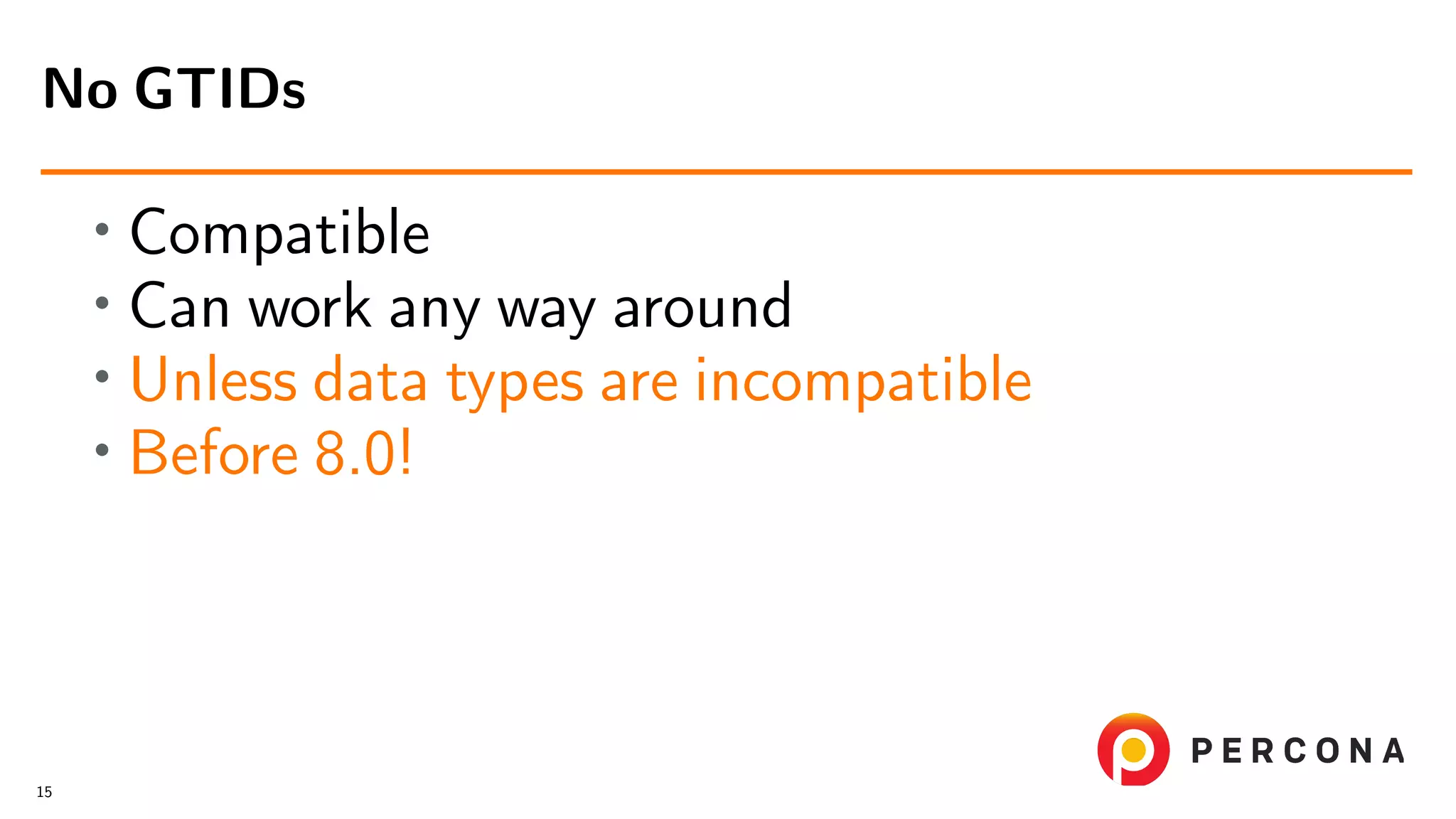 • Compatible • Can work any way around • Unless data types are incompatible • Before 8.0! No GTIDs 15 
