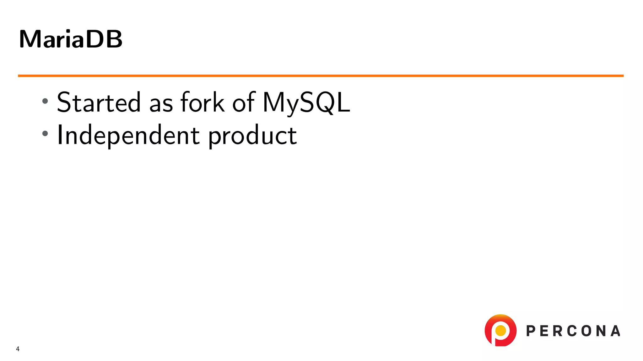 • Started as fork of MySQL • Independent product MariaDB 4 
