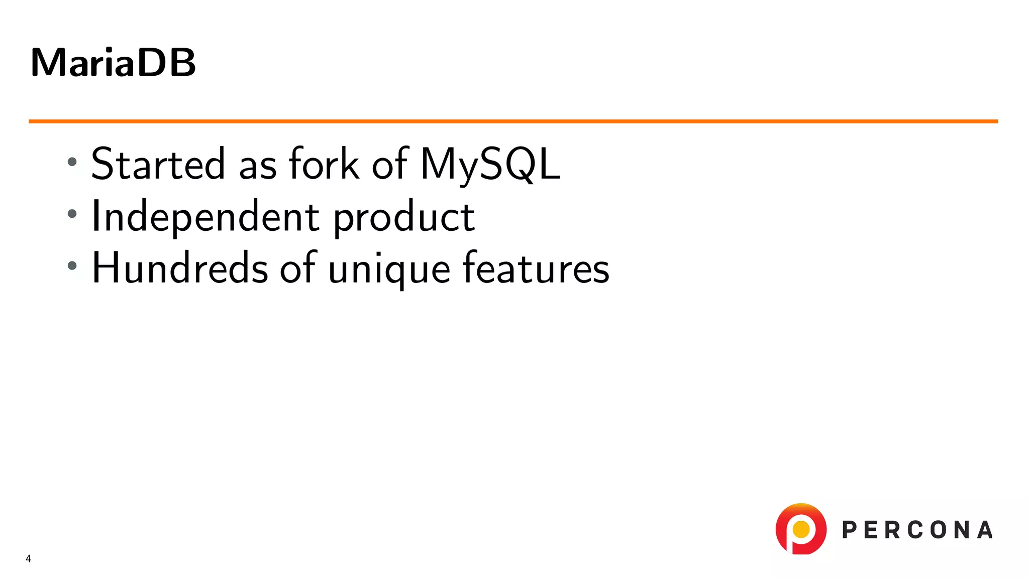 • Started as fork of MySQL • Independent product • Hundreds of unique features MariaDB 4 