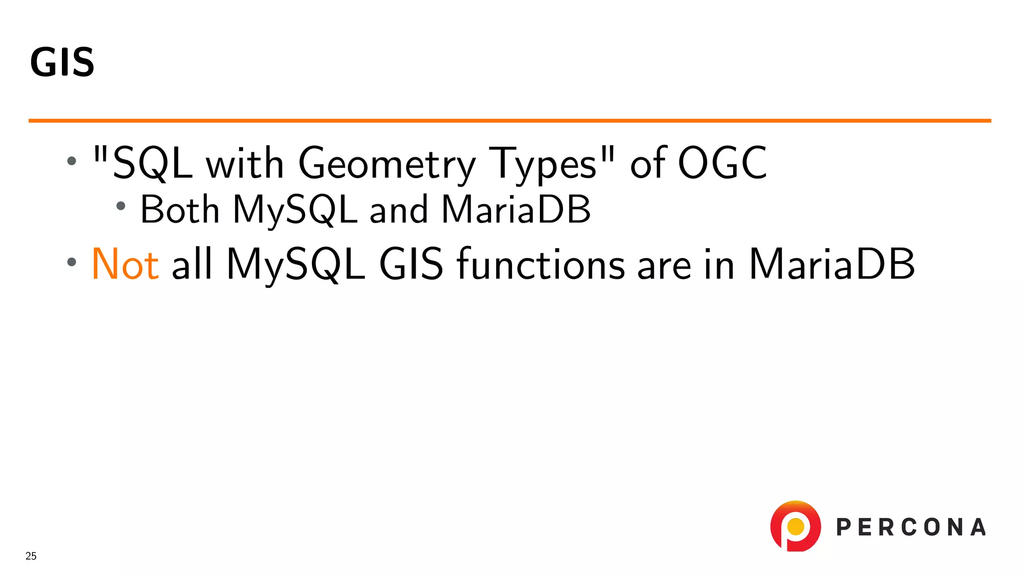 • "SQL with Geometry Types" of OGC • Both MySQL and MariaDB • Not all MySQL GIS functions are in MariaDB GIS 25 