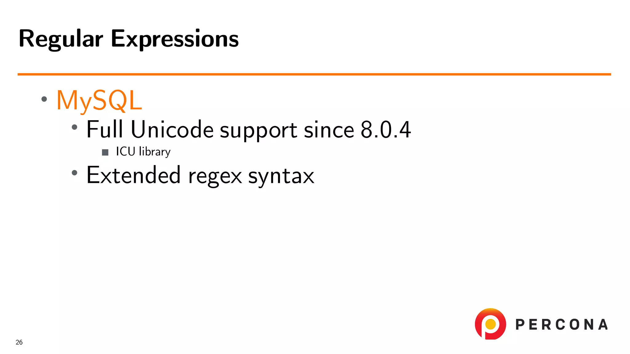 • MySQL • Full Unicode support since 8.0.4 ICU library • Extended regex syntax Regular Expressions 26 