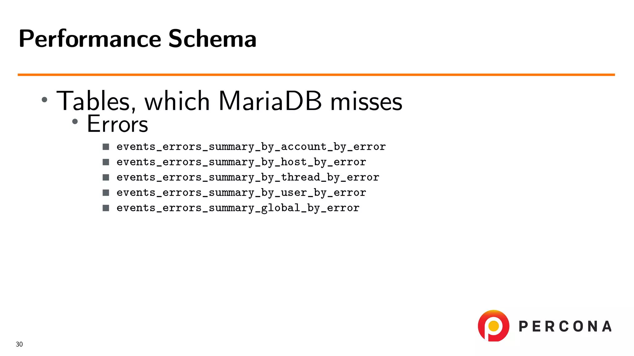 • Tables, which MariaDB misses • Errors events_errors_summary_by_account_by_error events_errors_summary_by_host_by_error events_errors_summary_by_thread_by_error events_errors_summary_by_user_by_error events_errors_summary_global_by_error Performance Schema 30 