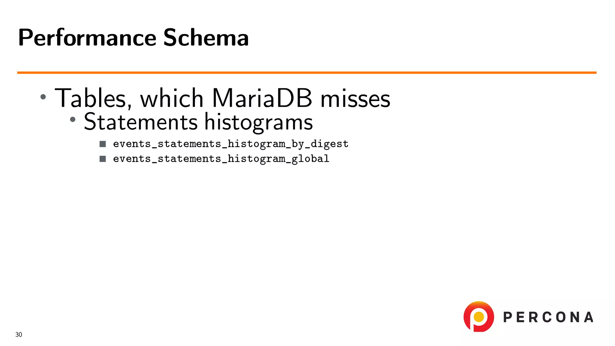 • Tables, which MariaDB misses • Statements histograms events_statements_histogram_by_digest events_statements_histogram_global Performance Schema 30 