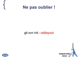 { Ne pas oublier !
git svn init --stdlayout
 