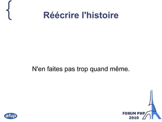 { Réécrire l'histoire
N'en faites pas trop quand même.
 