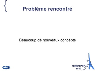 { Problème rencontré
Beaucoup de nouveaux concepts
 