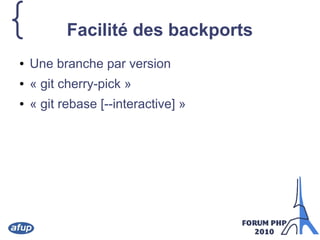 { Facilité des backports
● Une branche par version
● « git cherry-pick »
● « git rebase [--interactive] »
 