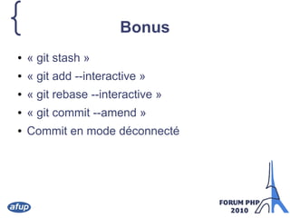 { Bonus
● « git stash »
● « git add --interactive »
● « git rebase --interactive »
● « git commit --amend »
● Commit en mode déconnecté
 