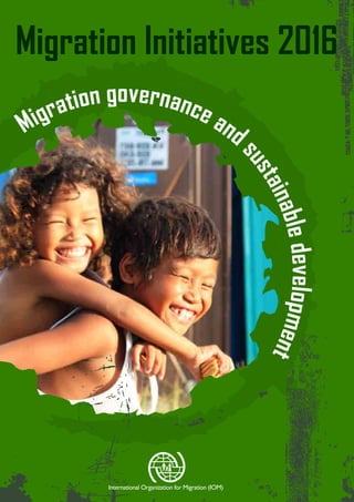 International Organization for Migration (IOM)
Migration Initiatives 2016
Migration governance and
sustainabledevelopment
 