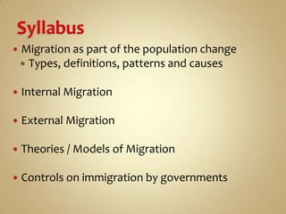  Migration as part of the population change
Types, definitions, patterns and causes
Internal Migration
External Migration
Theories / Models of Migration
Controls on immigration by governments