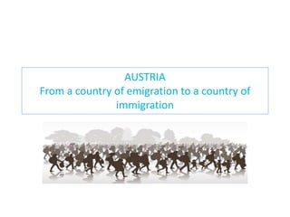 AUSTRIA
From a country of emigration to a country of
immigration
 