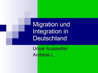 Migration und Integration in Deutschland Unser Aussiedler: Andreas L. 