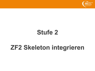 Stufe 2
ZF2 Skeleton integrieren
 