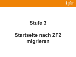 Stufe 3
Startseite nach ZF2
migrieren
 