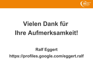 Vielen Dank für
Ihre Aufmerksamkeit!
Ralf Eggert
https://profiles.google.com/eggert.ralf
 