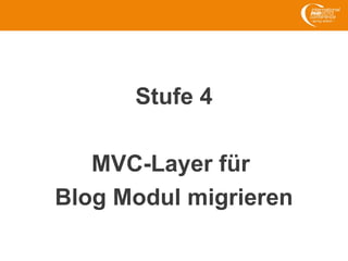 Stufe 4
MVC-Layer für
Blog Modul migrieren
 