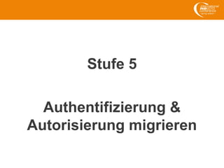 Stufe 5
Authentifizierung &
Autorisierung migrieren
 
