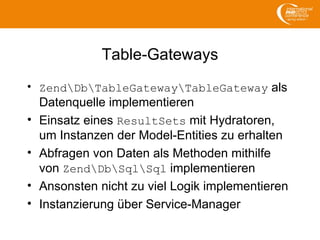 Table-Gateways
• ZendDbTableGatewayTableGateway als
Datenquelle implementieren
• Einsatz eines ResultSets mit Hydratoren,
...