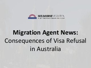 Migration Agent News:
Consequences of Visa Refusal
in Australia
 