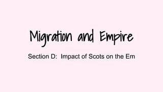 Migration and Empire
Section D: Impact of Scots on the Em
 