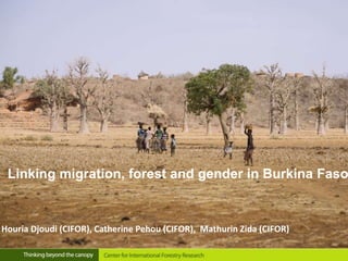 Linking migration, forest and gender in Burkina Faso
Houria Djoudi (CIFOR), Catherine Pehou (CIFOR), Mathurin Zida (CIFOR)
 