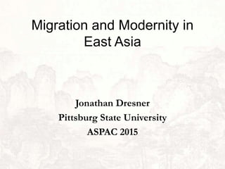 Migration and Modernity in
East Asia
Jonathan Dresner
Pittsburg State University
ASPAC 2015
 