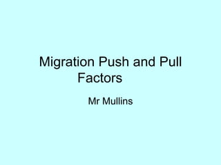 Migration Push and Pull Factors Mr Mullins 