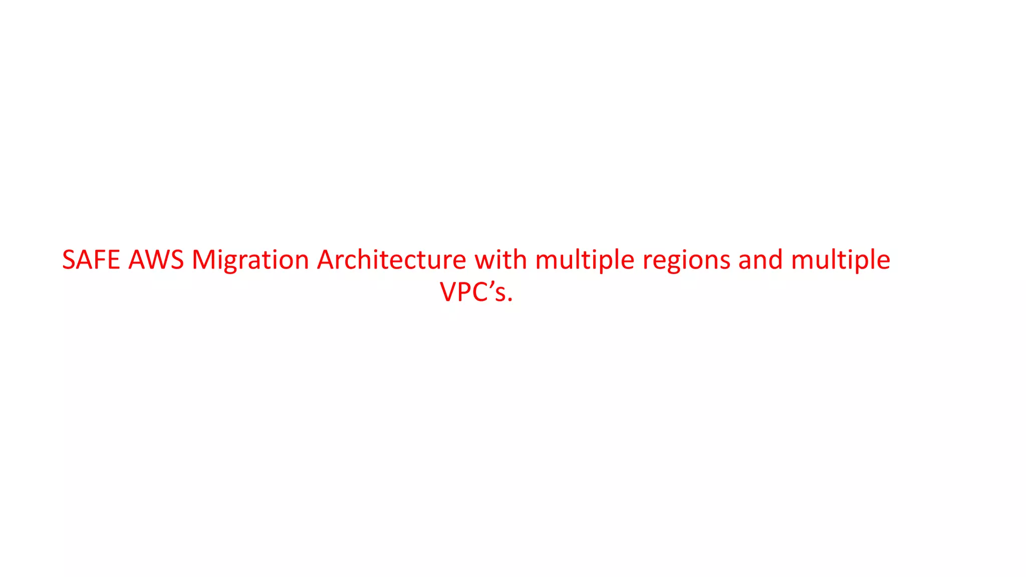 SAFE AWS Migration Architecture with multiple regions and multiple
VPC’s.