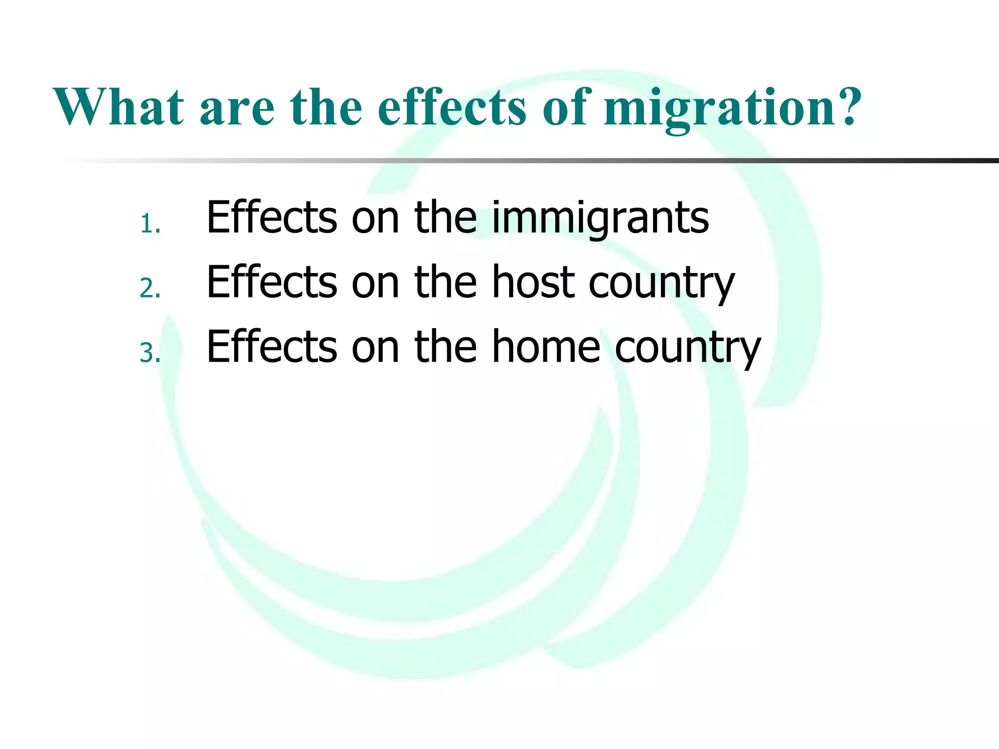What are the effects of migration? Effects on the immigrants Effects on the host country Effects on the home country 