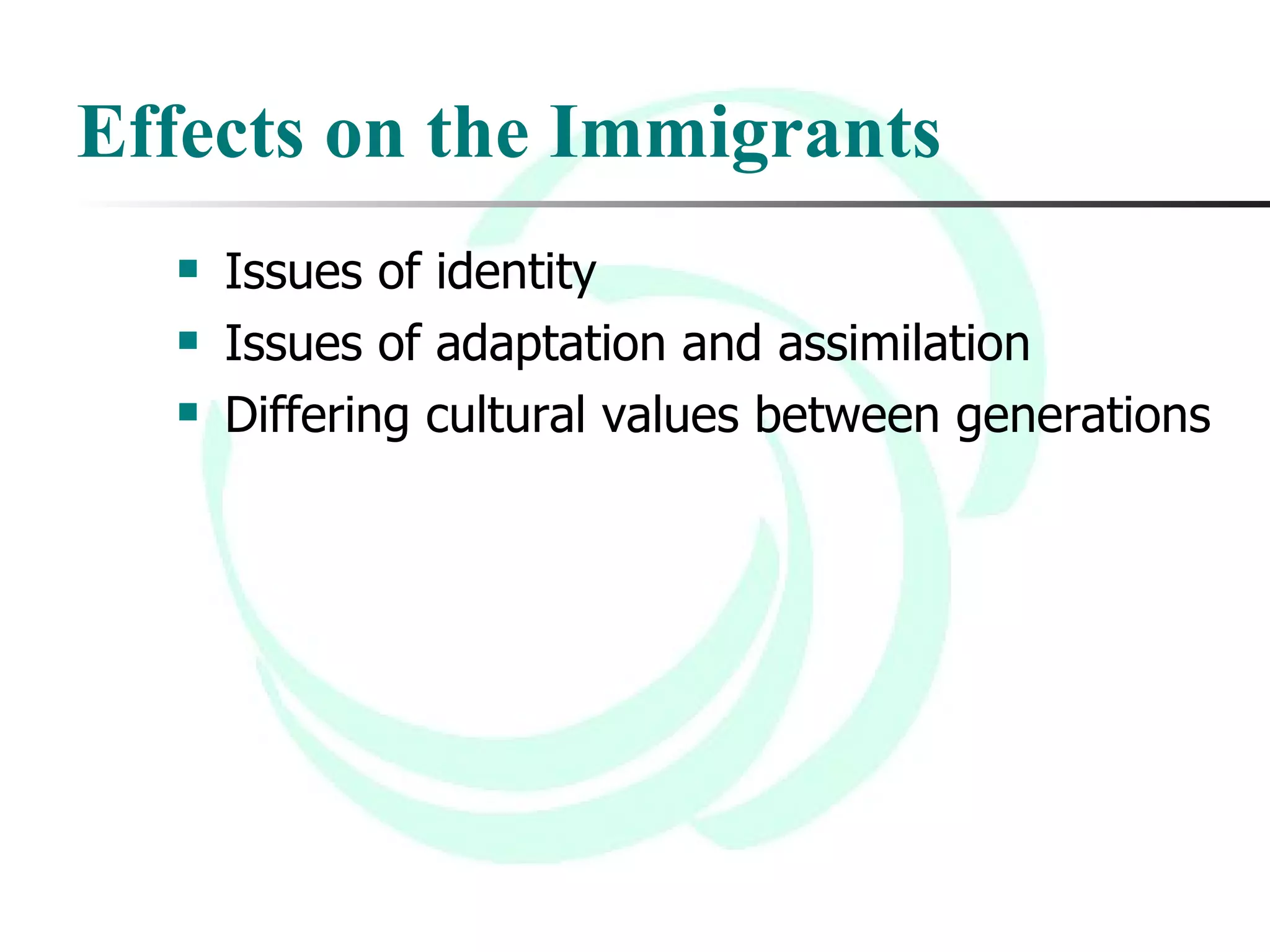 Effects on the Immigrants Issues of identity Issues of adaptation and assimilation  Differing cultural values between generations 