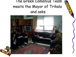 The Greek Comenius Team meets the Mayor of Trikala  and asks 